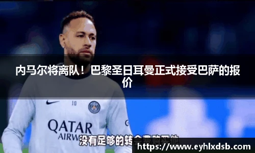 内马尔将离队！巴黎圣日耳曼正式接受巴萨的报价
