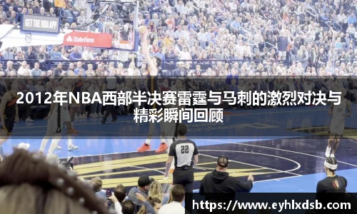 2012年NBA西部半决赛雷霆与马刺的激烈对决与精彩瞬间回顾