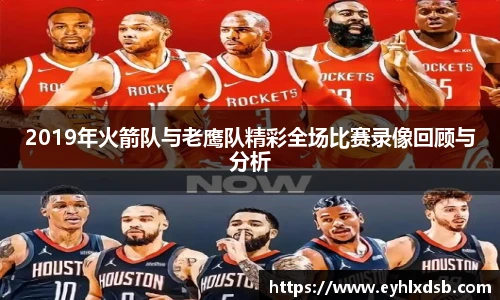 2019年火箭队与老鹰队精彩全场比赛录像回顾与分析